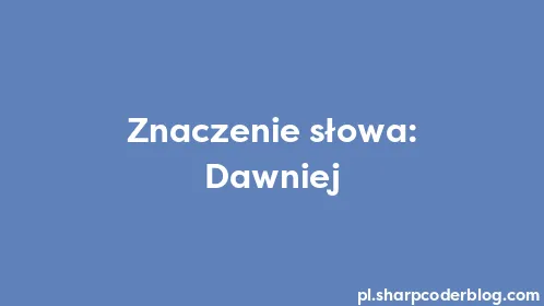 Znaczenie słowa: Dawniej - Thumbnail