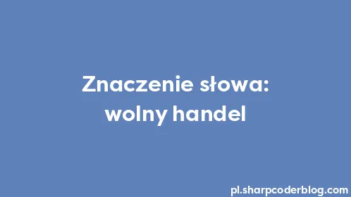 Znaczenie słowa: wolny handel - Thumbnail