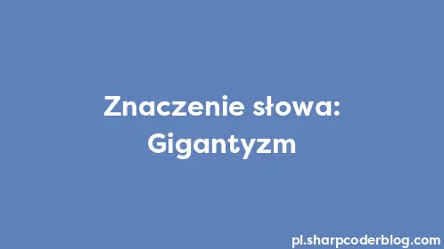 Znaczenie słowa: Gigantyzm - Thumbnail