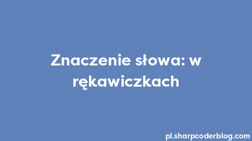 Znaczenie słowa: w rękawiczkach - Thumbnail