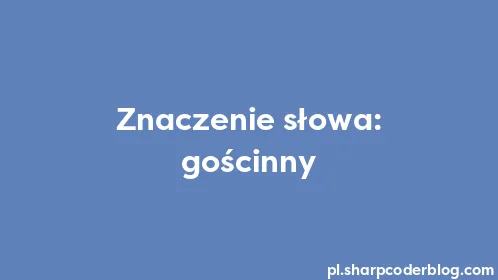 Znaczenie słowa: gościnny - Thumbnail
