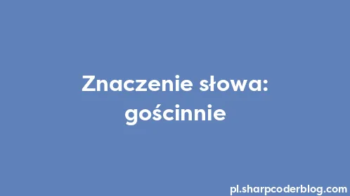Znaczenie słowa: gościnnie - Thumbnail
