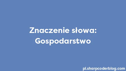 Znaczenie słowa: Gospodarstwo - Thumbnail