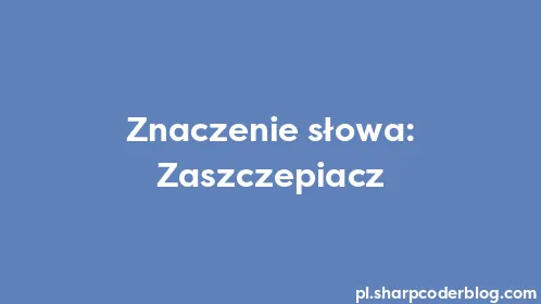 Znaczenie słowa: Zaszczepiacz - Thumbnail
