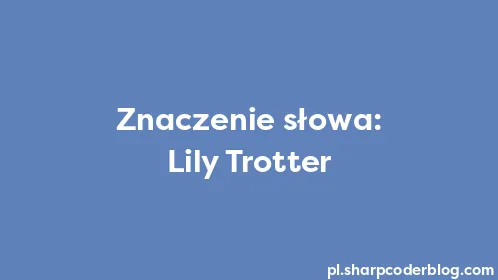 Znaczenie słowa: Lily Trotter - Thumbnail