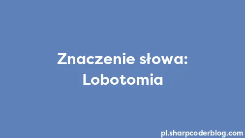 Znaczenie słowa: Lobotomia - Thumbnail
