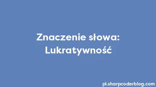 Znaczenie słowa: Lukratywność - Thumbnail