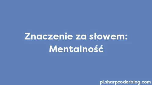 Znaczenie za słowem: Mentalność - Thumbnail