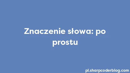 Znaczenie słowa: po prostu - Thumbnail