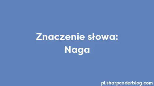 Znaczenie słowa: Naga - Thumbnail