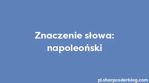 Znaczenie słowa: napoleoński - Thumbnail