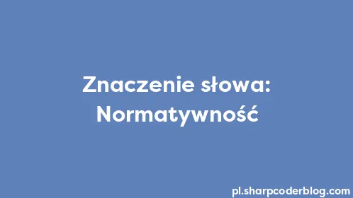 Znaczenie słowa: Normatywność - Thumbnail