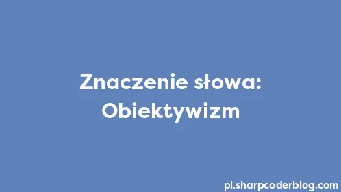 Znaczenie słowa: Obiektywizm - Thumbnail