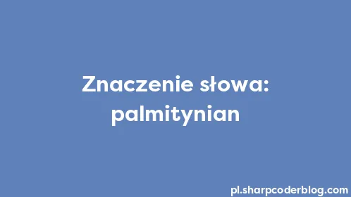 Znaczenie słowa: palmitynian - Thumbnail