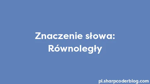 Znaczenie słowa: Równoległy - Thumbnail