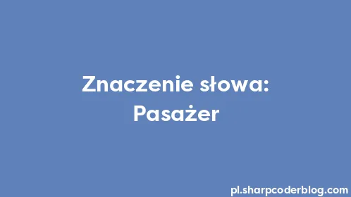 Znaczenie słowa: Pasażer - Thumbnail