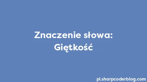 Znaczenie słowa: Giętkość - Thumbnail