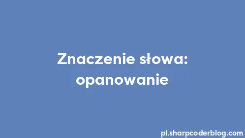 Znaczenie słowa: opanowanie - Thumbnail