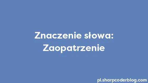 Znaczenie słowa: Zaopatrzenie - Thumbnail