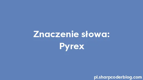 Znaczenie słowa: Pyrex - Thumbnail