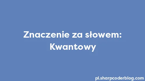Znaczenie za słowem: Kwantowy - Thumbnail