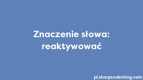 Znaczenie słowa: reaktywować - Thumbnail