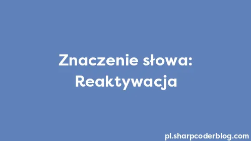 Znaczenie słowa: Reaktywacja - Thumbnail