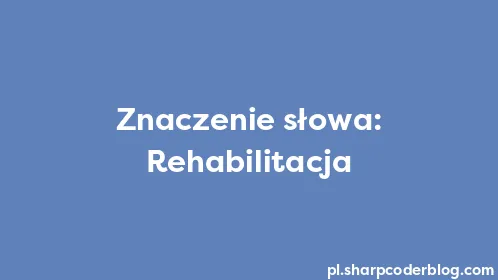 Znaczenie słowa: Rehabilitacja - Thumbnail