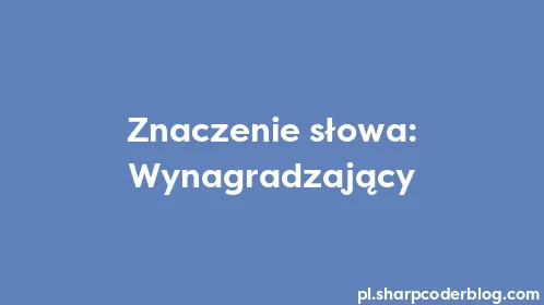 Znaczenie słowa: Wynagradzający - Thumbnail
