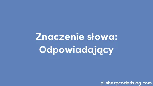 Znaczenie słowa: Odpowiadający - Thumbnail