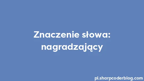 Znaczenie słowa: nagradzający - Thumbnail