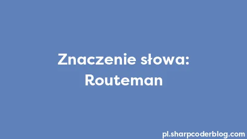 Znaczenie słowa: Routeman - Thumbnail
