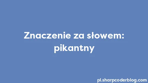 Znaczenie za słowem: pikantny - Thumbnail