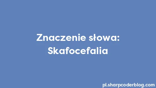 Znaczenie słowa: Skafocefalia - Thumbnail