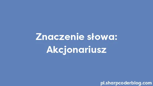 Znaczenie słowa: Akcjonariusz - Thumbnail