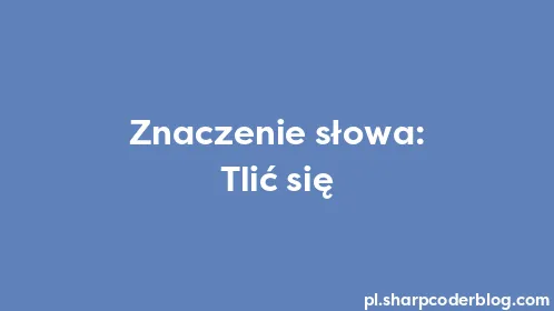 Znaczenie słowa: Tlić się - Thumbnail