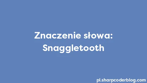 Znaczenie słowa: Snaggletooth - Thumbnail