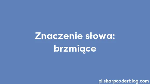 Znaczenie słowa: brzmiące - Thumbnail