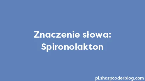 Znaczenie słowa: Spironolakton - Thumbnail