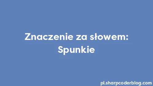 Znaczenie za słowem: Spunkie - Thumbnail