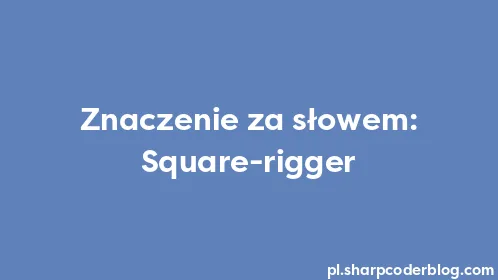 Znaczenie za słowem: Square-rigger - Thumbnail