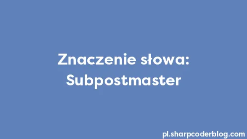 Znaczenie słowa: Subpostmaster - Thumbnail