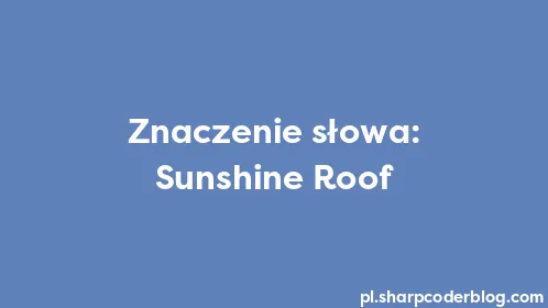 Znaczenie słowa: Sunshine Roof - Thumbnail