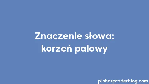 Znaczenie słowa: korzeń palowy - Thumbnail