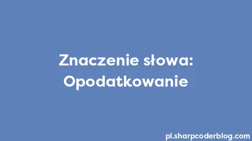 Znaczenie słowa: Opodatkowanie - Thumbnail