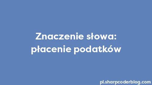 Znaczenie słowa: płacenie podatków - Thumbnail