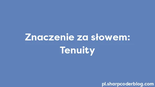 Znaczenie za słowem: Tenuity - Thumbnail