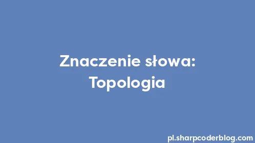 Znaczenie słowa: Topologia - Thumbnail
