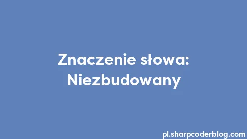 Znaczenie słowa: Niezbudowany - Thumbnail