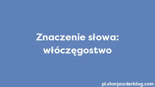 Znaczenie słowa: włóczęgostwo - Thumbnail